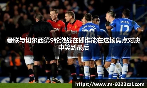 曼联与切尔西第9轮激战在即谁能在这场焦点对决中笑到最后