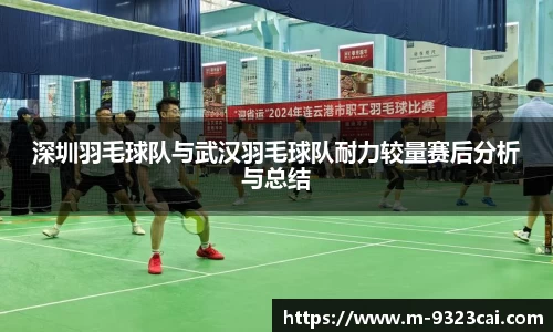 深圳羽毛球队与武汉羽毛球队耐力较量赛后分析与总结